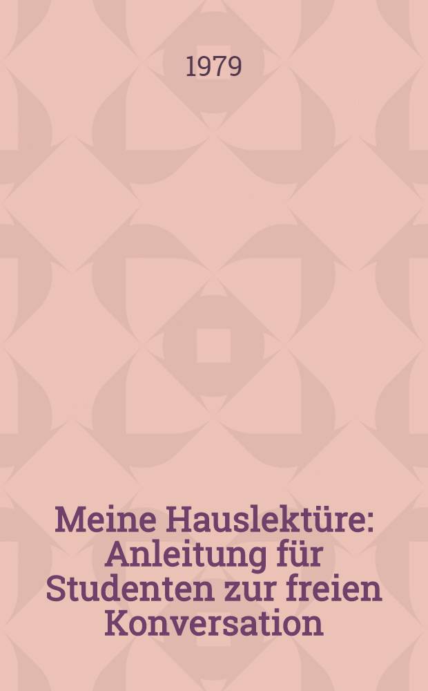 Meine Hauslektüre : Anleitung für Studenten zur freien Konversation : Учеб. пособие для студентов ин-тов и фак. иностр. яз