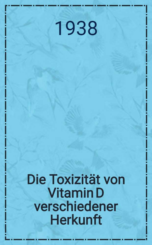 Die Toxizit&auml;t von Vitamin D verschiedener Herkunft : Diss. zur Erlangung des Grades eines Doktors der Med. ... der Univ. in Hamburg