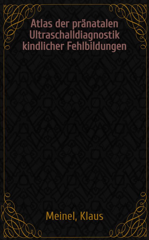 Atlas der pränatalen Ultraschalldiagnostik kindlicher Fehlbildungen