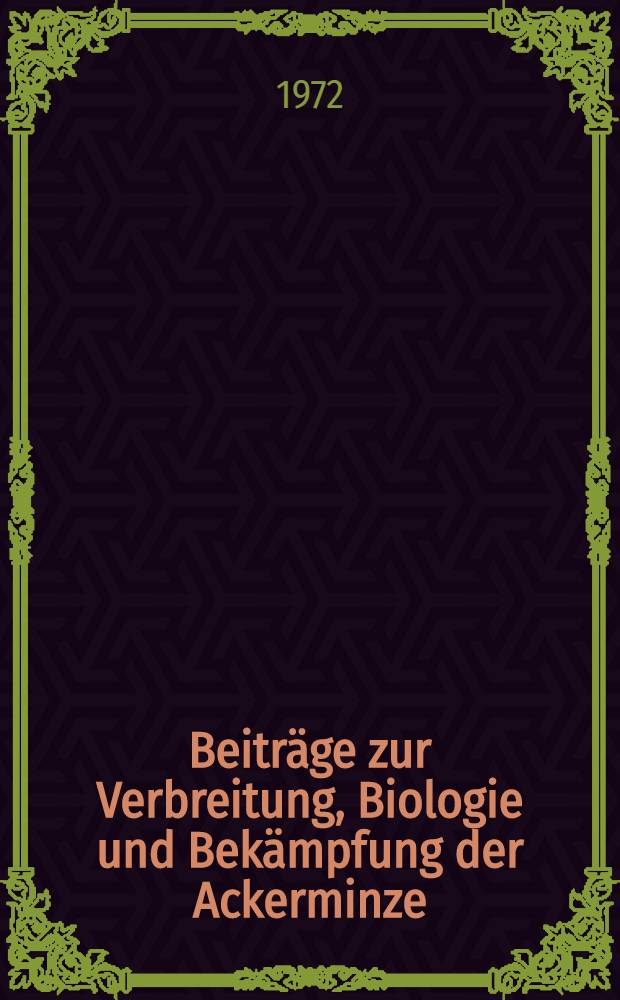 Beiträge zur Verbreitung, Biologie und Bekämpfung der Ackerminze (Mentha arvensis L.) : Diss. ..
