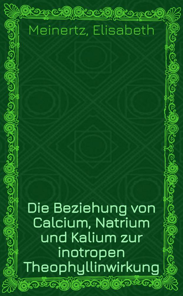Die Beziehung von Calcium, Natrium und Kalium zur inotropen Theophyllinwirkung : Inaug.-Diss. ... der Med. Fak. der ... Univ. Mainz ..