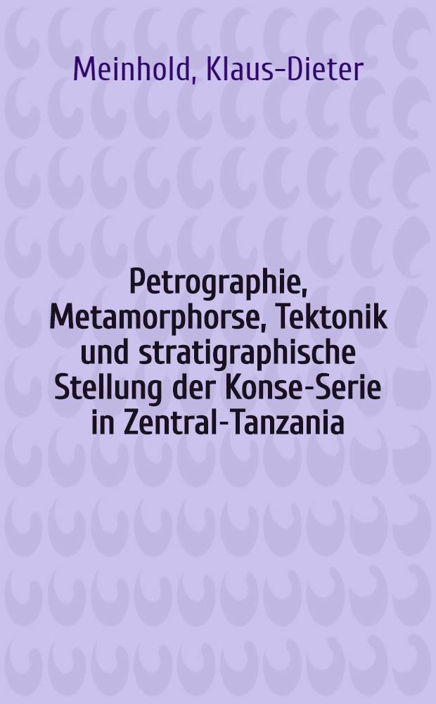 Petrographie, Metamorphorse, Tektonik und stratigraphische Stellung der Konse-Serie in Zentral-Tanzania (Ostafrika)
