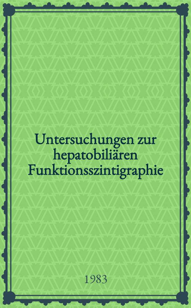 Untersuchungen zur hepatobiliären Funktionsszintigraphie : Inaug.-Diss
