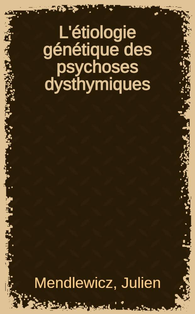 L'étiologie génétique des psychoses dysthymiques : Rapp. de psychiatrie : Prés. au Congr. de psychiatrie et de neurologie de lang. fr., (LXXVI e sess., Charleroi, 26 juin - 1er juill. 1978)