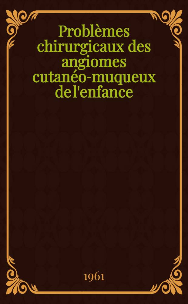 Problèmes chirurgicaux des angiomes cutanéo-muqueux de l'enfance : Thèse ..