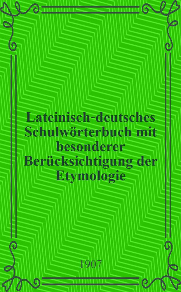 Lateinisch-deutsches Schulwörterbuch mit besonderer Berücksichtigung der Etymologie