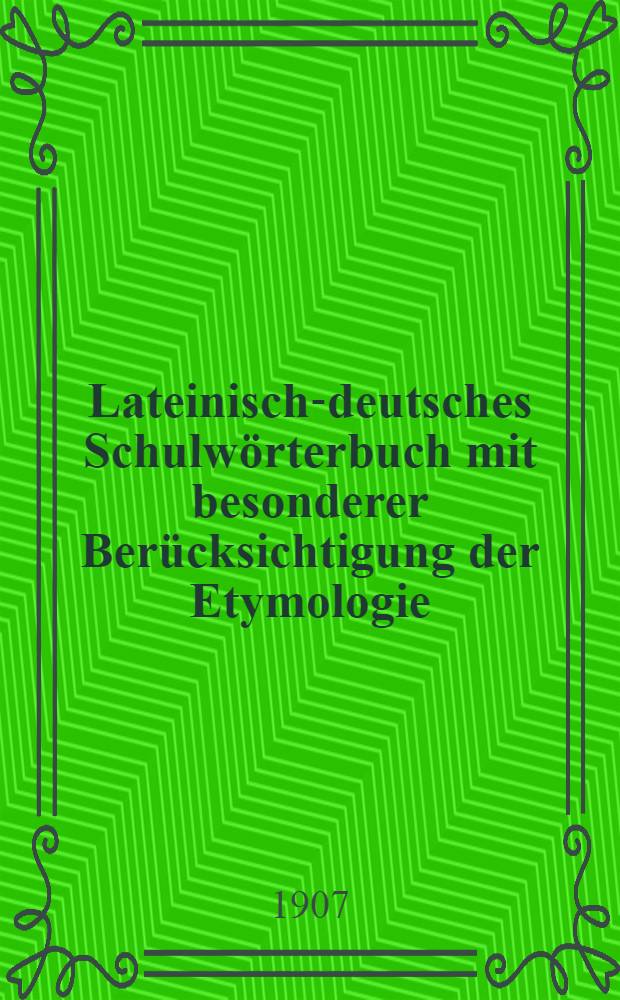 Lateinisch-deutsches Schulwörterbuch mit besonderer Berücksichtigung der Etymologie