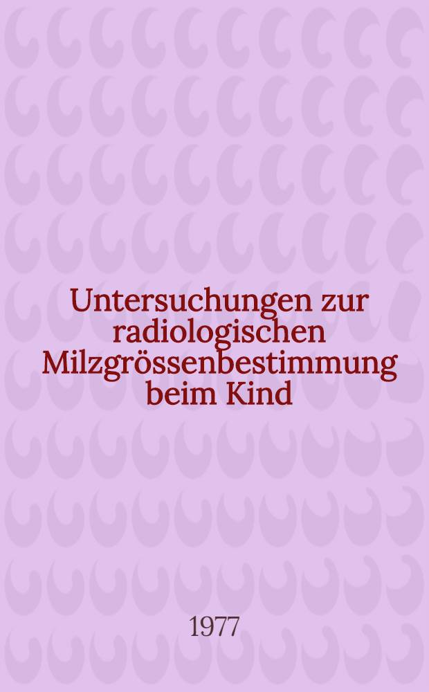 Untersuchungen zur radiologischen Milzgrössenbestimmung beim Kind (Normalwerte) : Inaug.-Diss. ... der Med. Fak. der ... Univ. zu Tübingen