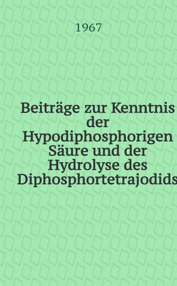 Beiträge zur Kenntnis der Hypodiphosphorigen Säure und der Hydrolyse des Diphosphortetrajodids : Inaug.-Diss. ... der Mathematisch-naturwissenschaftlichen Fakultät der Univ. zu Köln