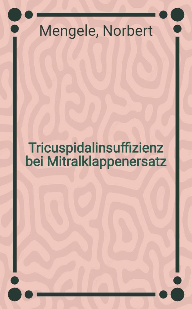Tricuspidalinsuffizienz bei Mitralklappenersatz : Inaug.-Diss. der Med. Fak. der Univ. Erlangen-N&uuml;rnberg