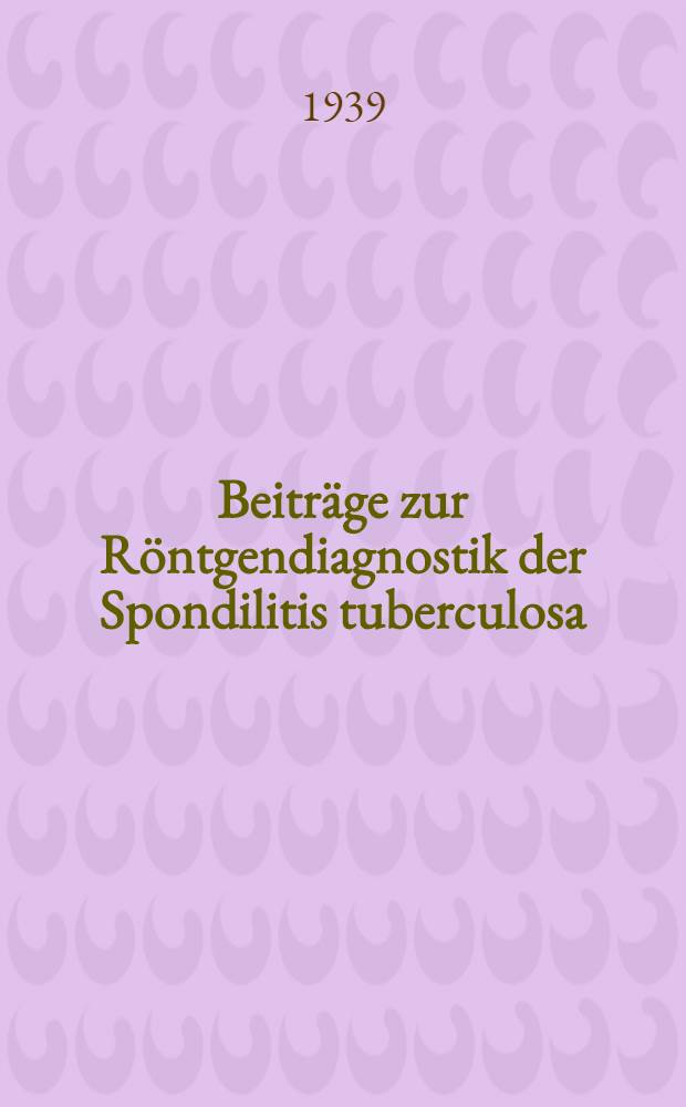 Beiträge zur Röntgendiagnostik der Spondilitis tuberculosa : Inaug.-Diss. zur Erlangung der Würde eines Doctor medicinae der Universität Bern