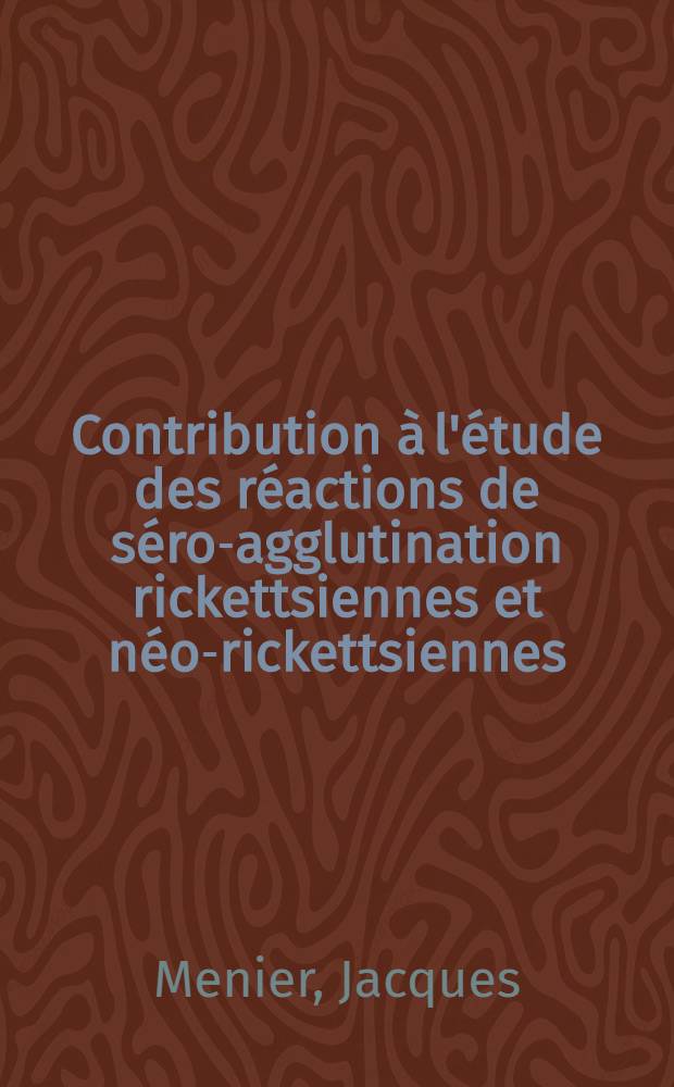 Contribution à l'étude des réactions de séro-agglutination rickettsiennes et néo-rickettsiennes (micro-agglutination sur lames) en pathologie mentale : Thèse ..