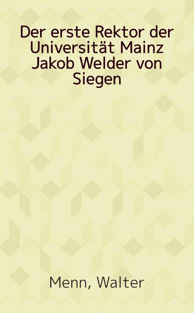 Der erste Rektor der Universität Mainz Jakob Welder von Siegen