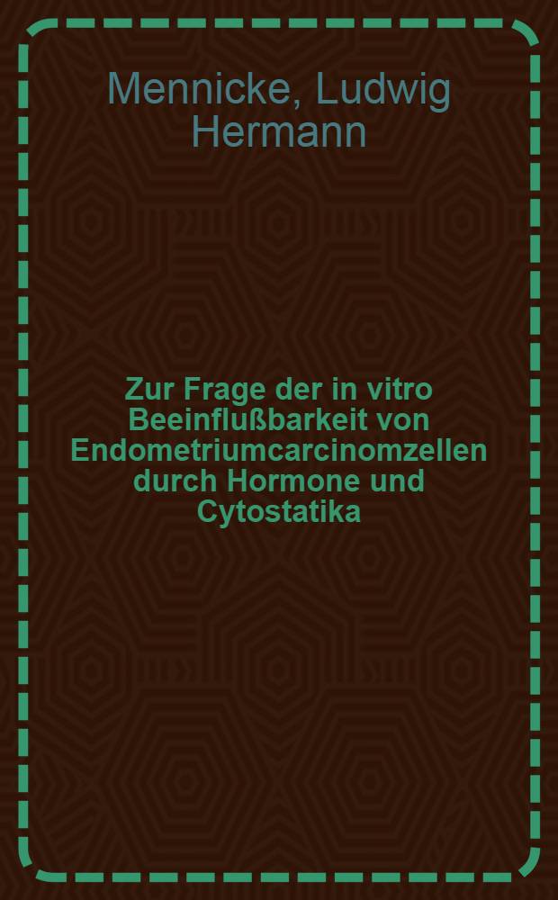 Zur Frage der in vitro Beeinflußbarkeit von Endometriumcarcinomzellen durch Hormone und Cytostatika : Inaug.-Diss. ... der ... Med. Fak. der Univ. des Saarlandes