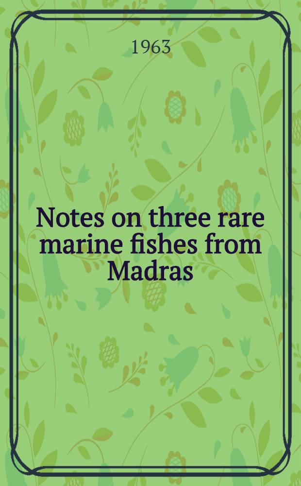 Notes on three rare [marine] fishes from Madras
