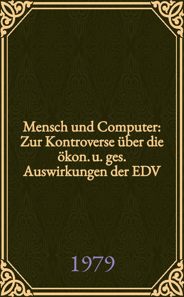 Mensch und Computer : Zur Kontroverse über die ökon. u. ges. Auswirkungen der EDV