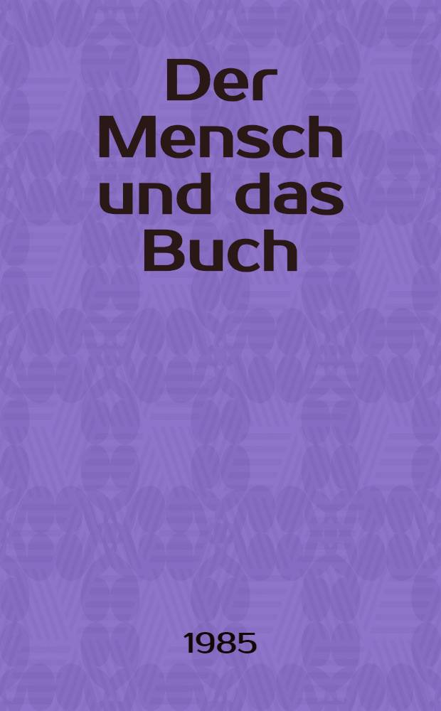 Der Mensch und das Buch : Autoren - Leser - Büchermacher