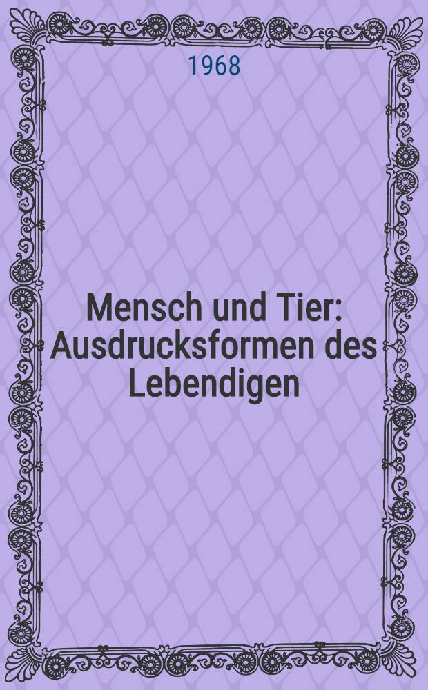Mensch und Tier : Ausdrucksformen des Lebendigen
