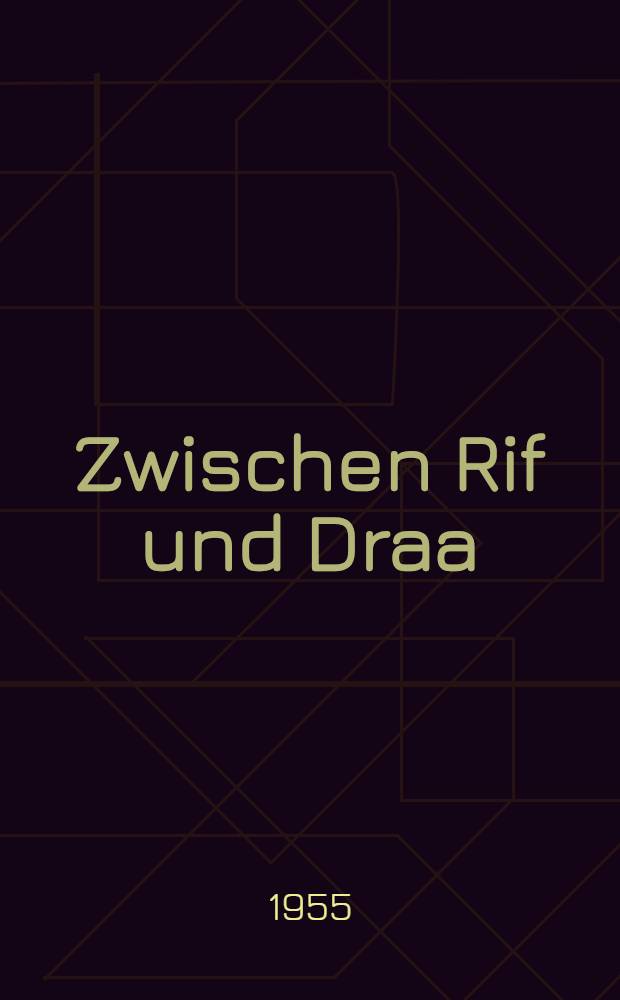 Zwischen Rif und Draa : Geographische Reisen in Marokko : Mit 9 Textabb. und 2 Karten nach Zeichn sowie mit 94 Tabelabb. nach Originalphotos des Verf