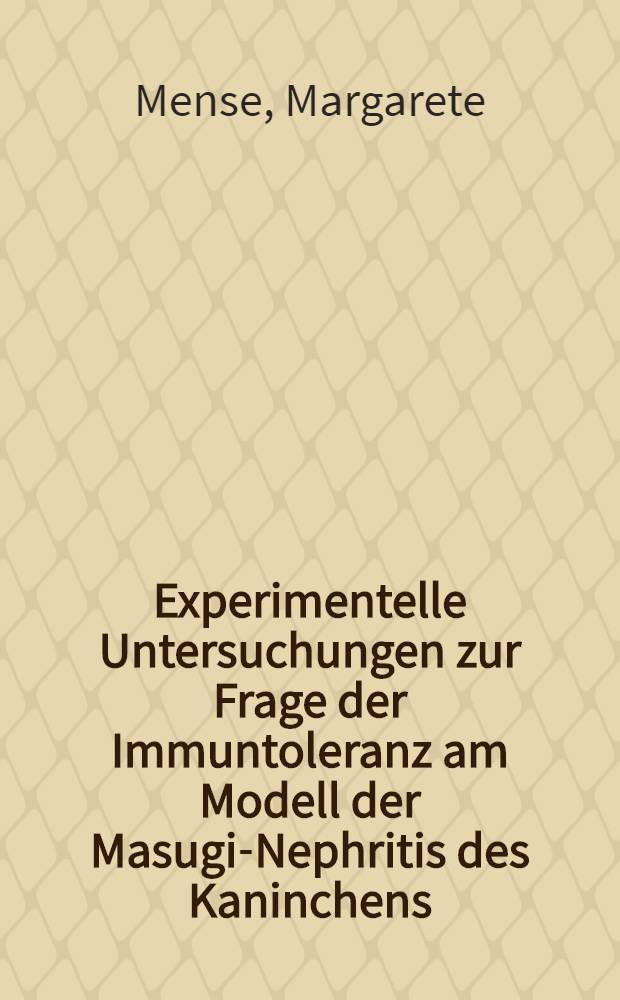Experimentelle Untersuchungen zur Frage der Immuntoleranz am Modell der Masugi-Nephritis des Kaninchens : Inaug.-Diss. ... der ... Med. Fakultät der ... Univ. Mainz