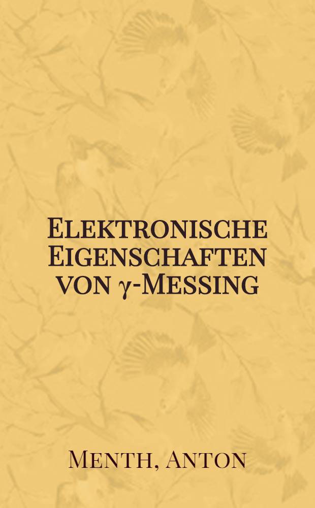 Elektronische Eigenschaften von γ-Messing : Abhandl. ... der Eidgenössischen techn. Hochschule in Zürich