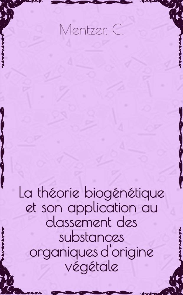 La théorie biogénétique et son application au classement des substances organiques d'origine végétale