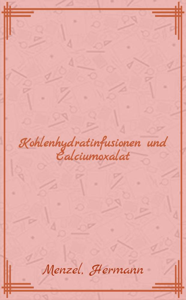 Kohlenhydratinfusionen und Calciumoxalat : Histomorphologische und biochemische Untersuchungen an den Nieren und im Serum von Verstorbenen : Inaug.-Diss. ... der Med. Fak. der ... Univ. Erlangen-Nürnberg