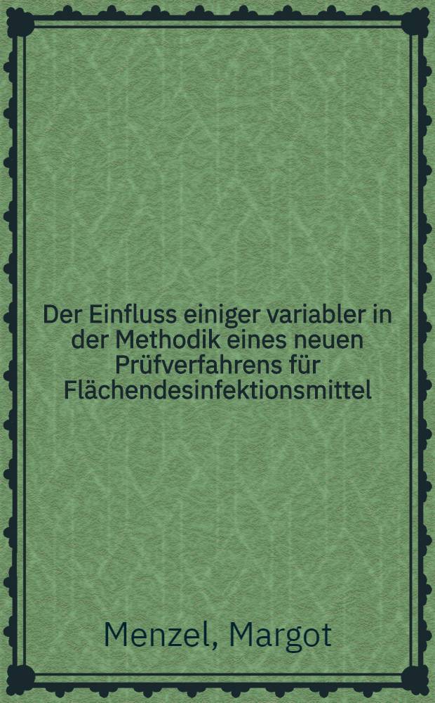 Der Einfluss einiger variabler in der Methodik eines neuen Prüfverfahrens für Flächendesinfektionsmittel : Inaug.-Diss