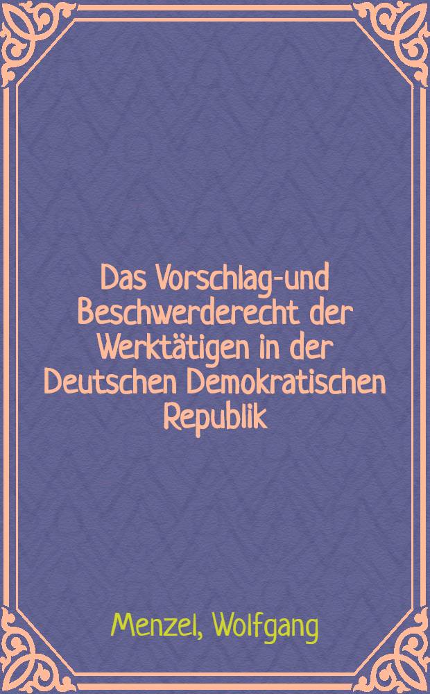 Das Vorschlags- und Beschwerderecht der Werktätigen in der Deutschen Demokratischen Republik