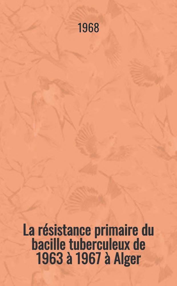 La résistance primaire du bacille tuberculeux de 1963 à 1967 à Alger : Thèse ..