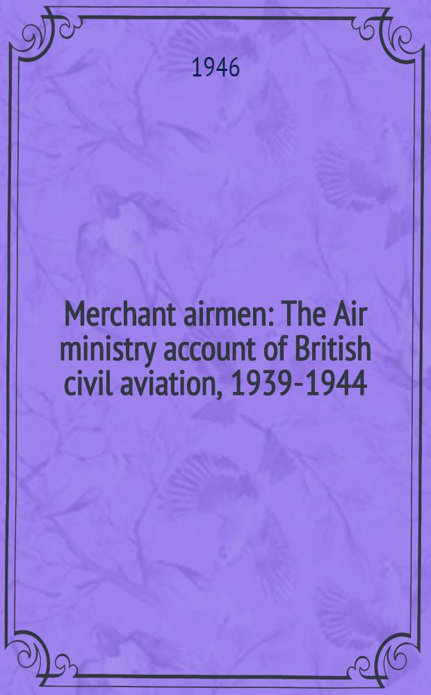 Merchant airmen : The Air ministry account of British civil aviation, 1939-1944