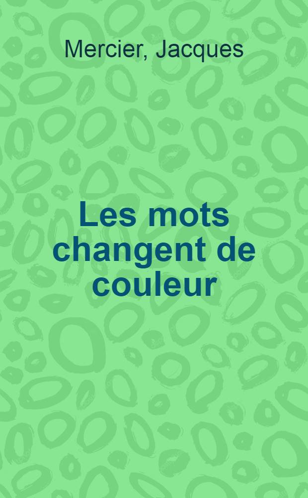Les mots changent de couleur; Le décor de ma vie: Poèmes / Jacques Mercier; Couv. et ill. de Villeroux