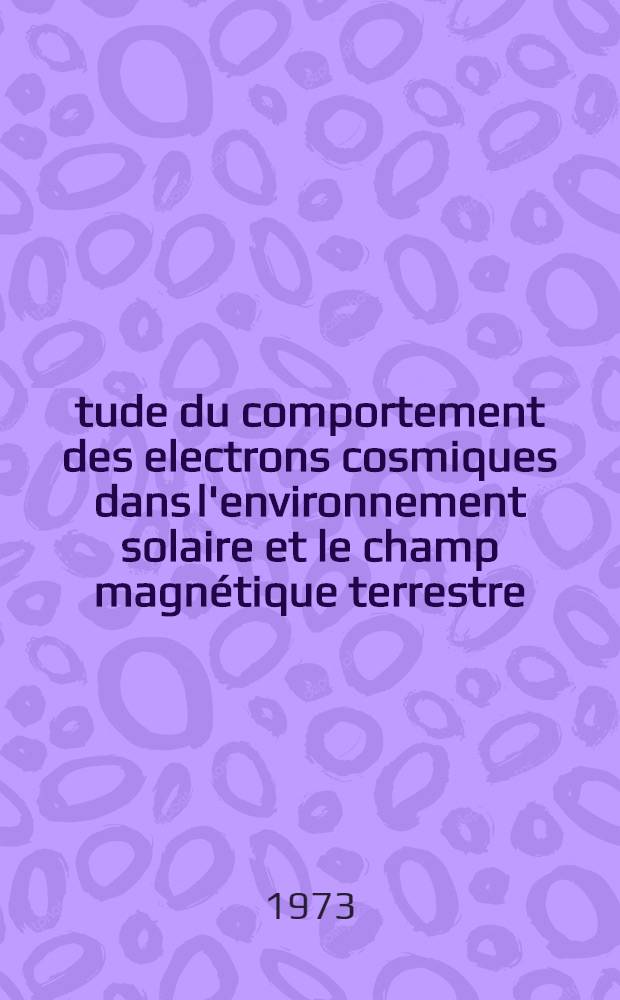 Étude du comportement des electrons cosmiques dans l'environnement solaire et le champ magnétique terrestre : Thèse prés. à l'Univ. de Paris VII ..