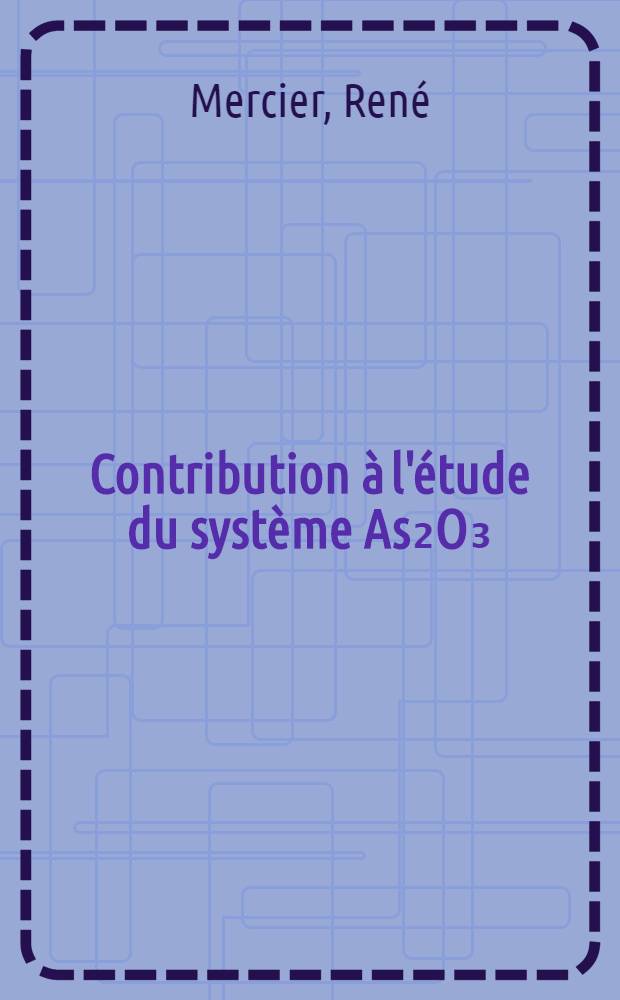 Contribution à l'étude du système As₂O₃=SO₃ : Thèse prés. à l'Univ. de Besançon ..