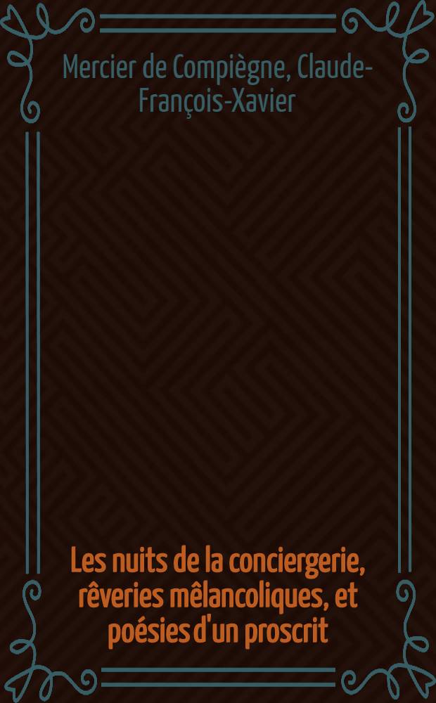 Les nuits de la conciergerie, rêveries mêlancoliques, et poésies d'un proscrit : Fragmens échappés au vandalisme