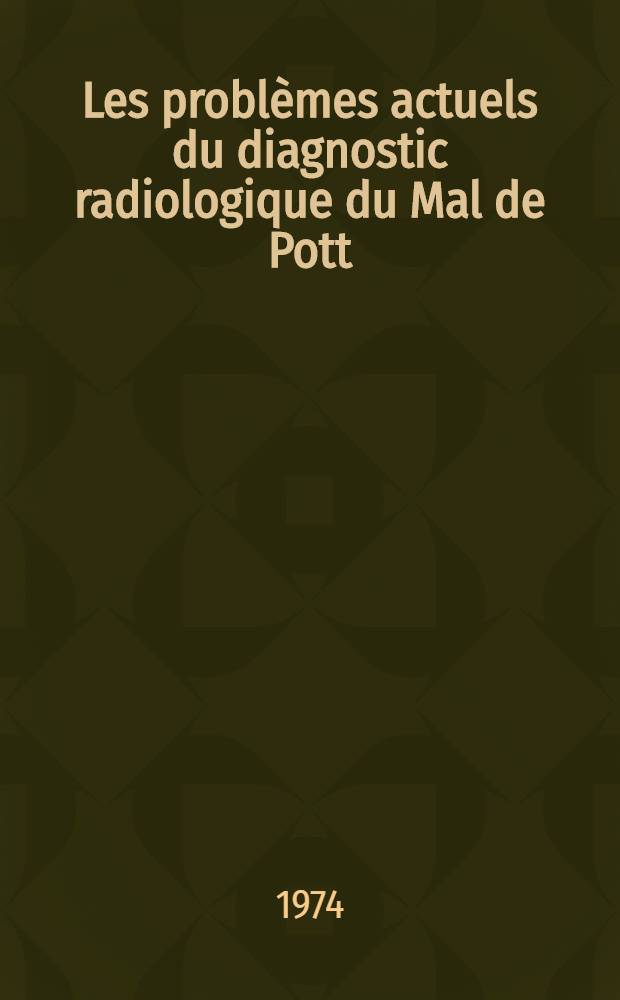 Les problèmes actuels du diagnostic radiologique du Mal de Pott : Thèse ..