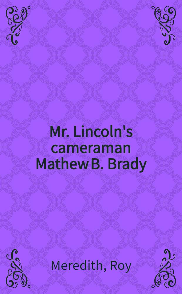 Mr. Lincoln's cameraman Mathew B. Brady