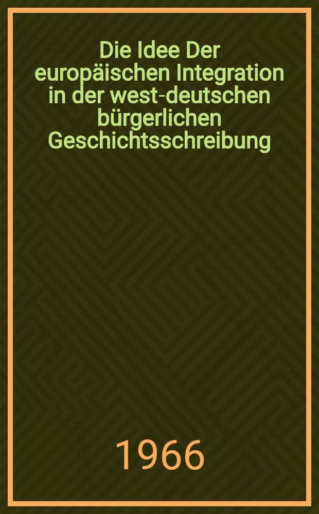 Die Idee Der europäischen Integration in der west-deutschen bürgerlichen Geschichtsschreibung