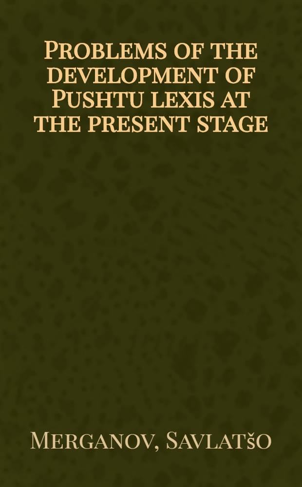 Problems of the development of Pushtu lexis at the present stage : Paper presented at the 32nd Intern. congr. for Asian a. North Afr. studies (Hamburg, 1986)