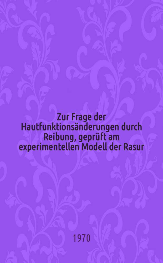 Zur Frage der Hautfunktionsänderungen durch Reibung, geprüft am experimentellen Modell der Rasur : Inaug.-Diss. ... der Med. Fak. der ... Univ. zu Tübingen