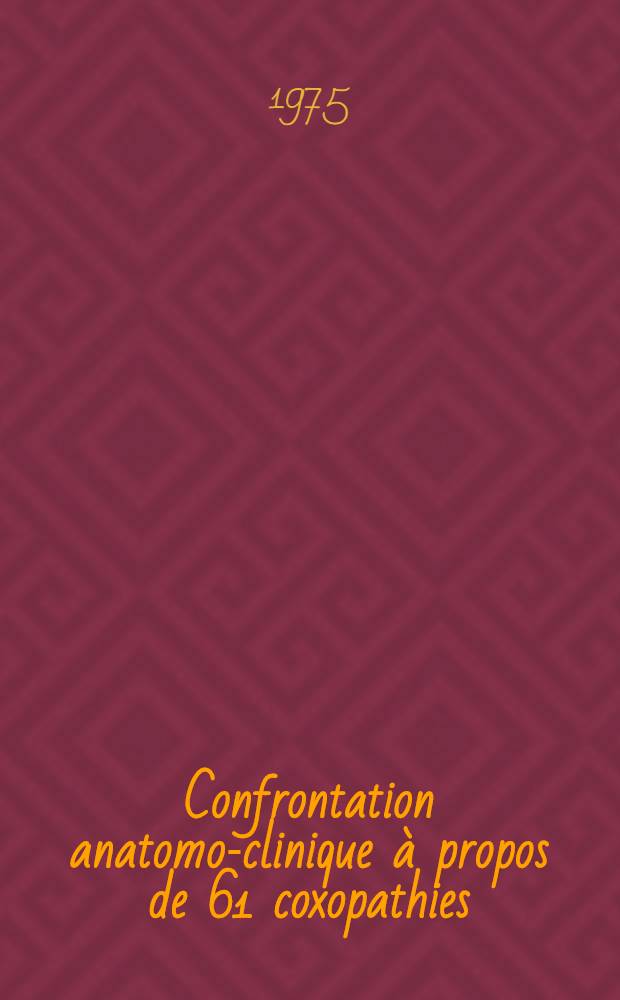 Confrontation anatomo-clinique à propos de 61 coxopathies : (Fréquence des lésions d'origine vasculaire à l'examen des têtes fémorales) : Thèse ..