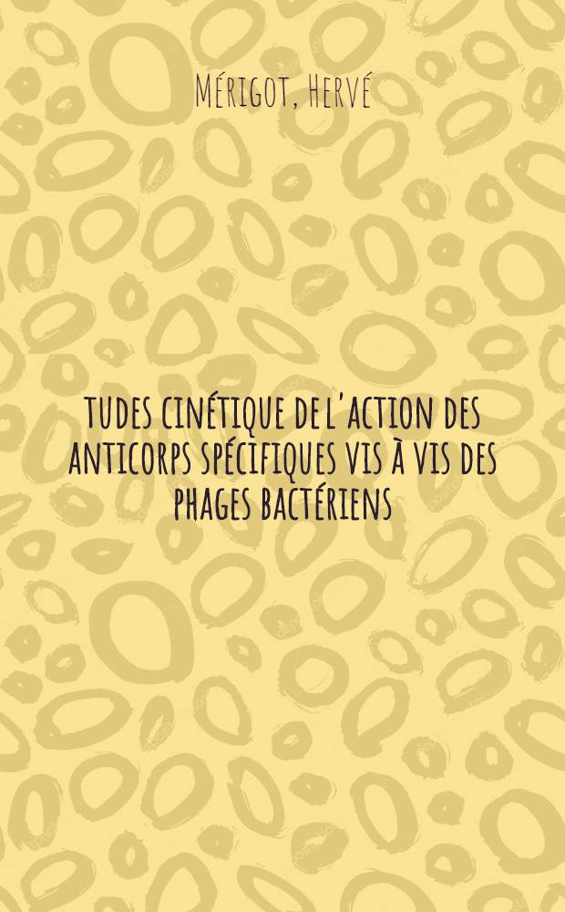 Études cinétique de l'action des anticorps spécifiques vis à vis des phages bactériens : Thèse ..