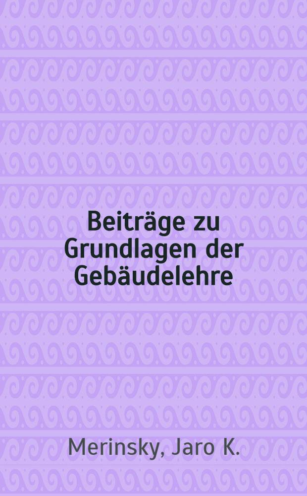 Beiträge zu Grundlagen der Gebäudelehre : (Prolegomena einer zweckbaulichen funktionslehre)