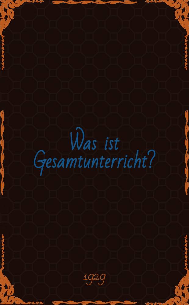 Was ist Gesamtunterricht? : Ein Beitrag zu seiner Wesensbestimmung
