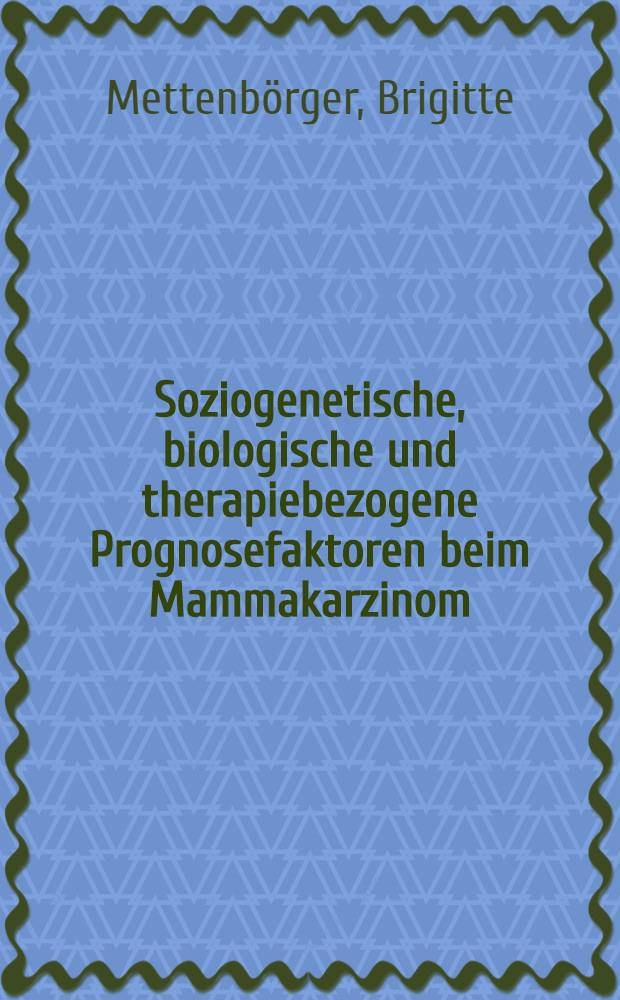 Soziogenetische, biologische und therapiebezogene Prognosefaktoren beim Mammakarzinom : Inaug.-Diss