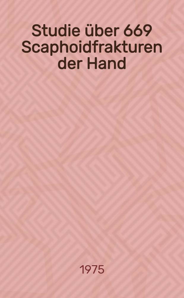 Studie über 669 Scaphoidfrakturen der Hand : (Schadenfälle aus den Jahren 1953-1970 der Schweizerischen Unfallversicherungsanstalt, Kreisagentur St. Gallen) : Inaug.-Diss. ... der Med. Fak. der ... Univ. Mainz ..