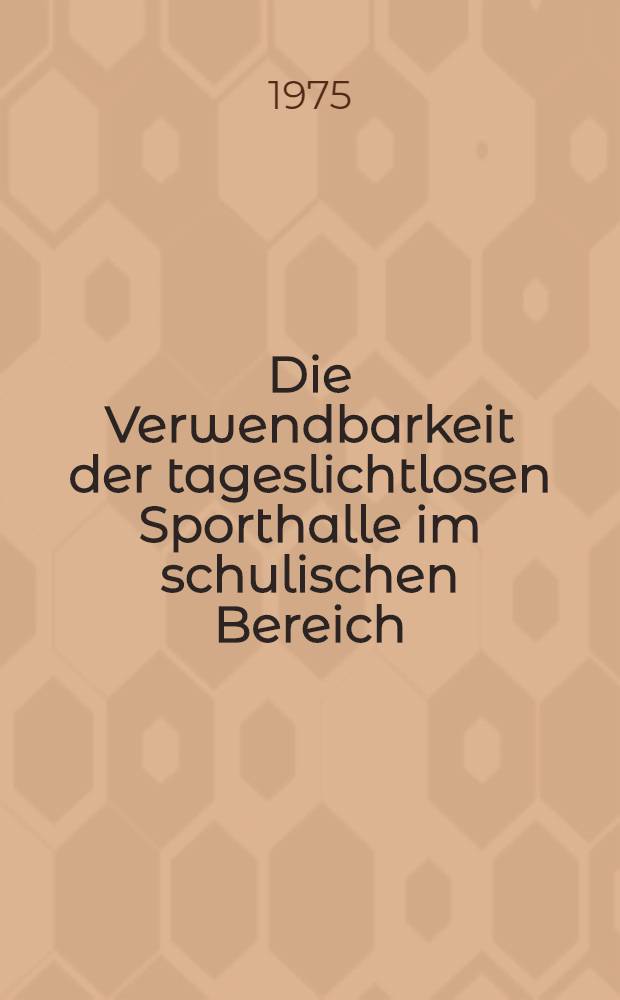 Die Verwendbarkeit der tageslichtlosen Sporthalle im schulischen Bereich