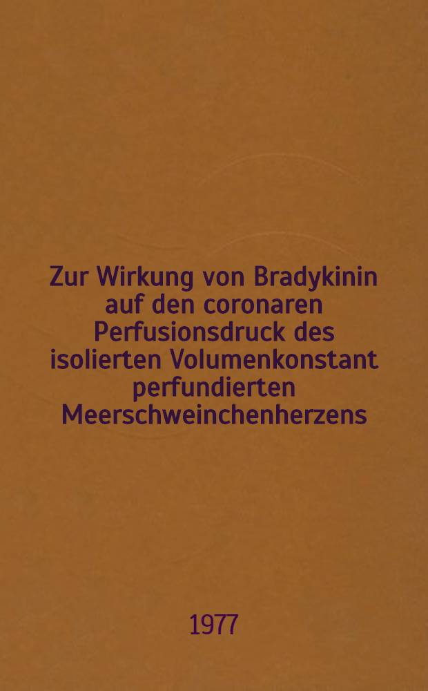 Zur Wirkung von Bradykinin auf den coronaren Perfusionsdruck des isolierten Volumenkonstant perfundierten Meerschweinchenherzens : Inaug.-Diss. der Med. Fak. der Univ. in Mainz