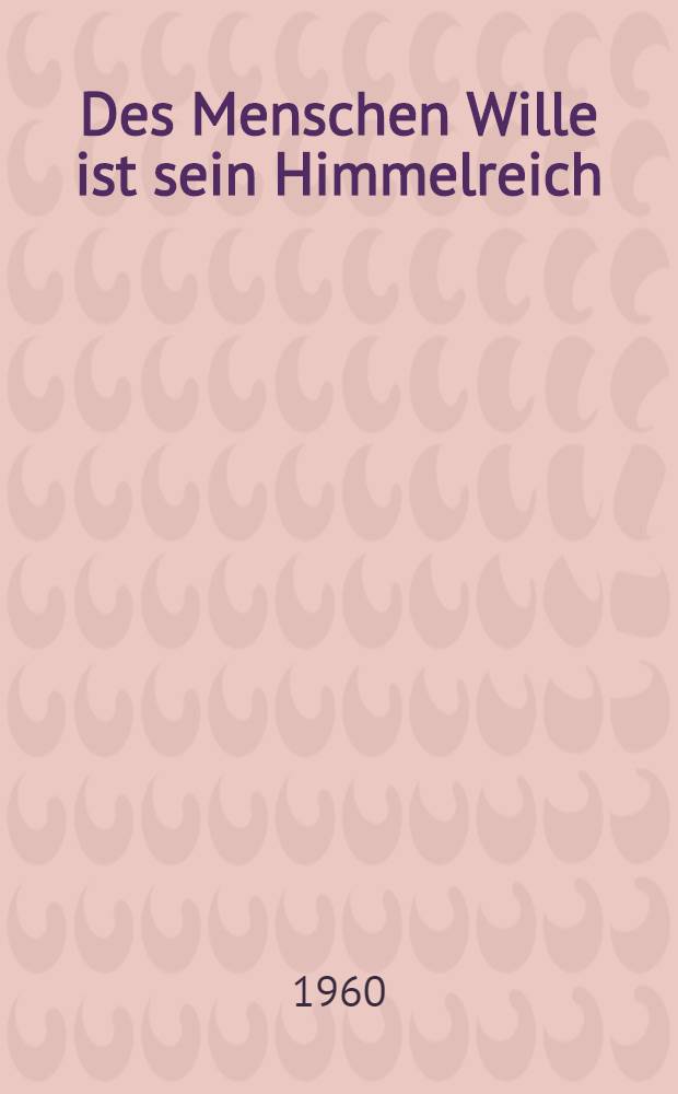 Des Menschen Wille ist sein Himmelreich