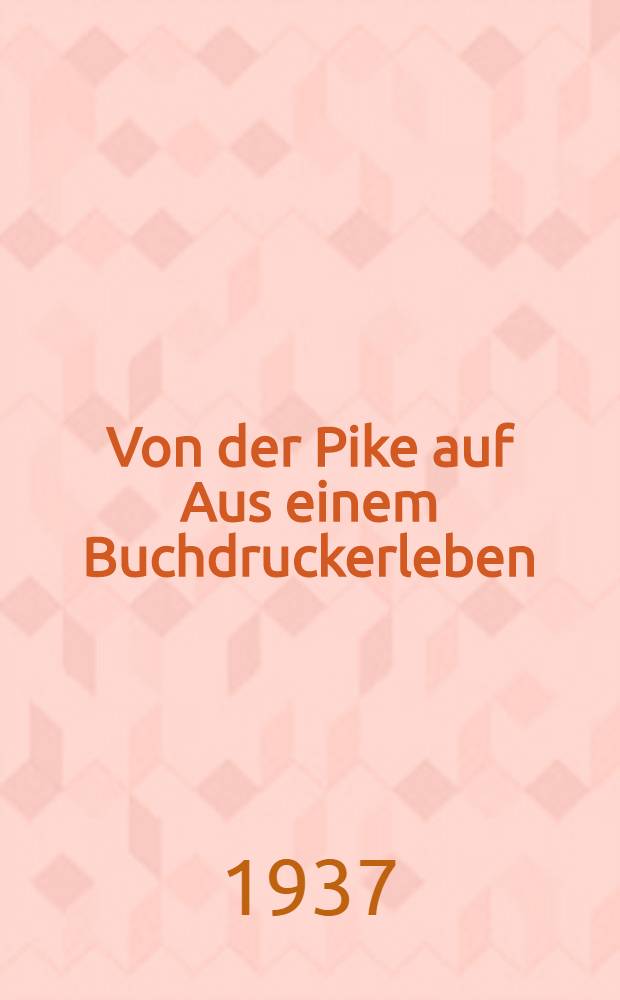 Von der Pike auf Aus einem Buchdruckerleben